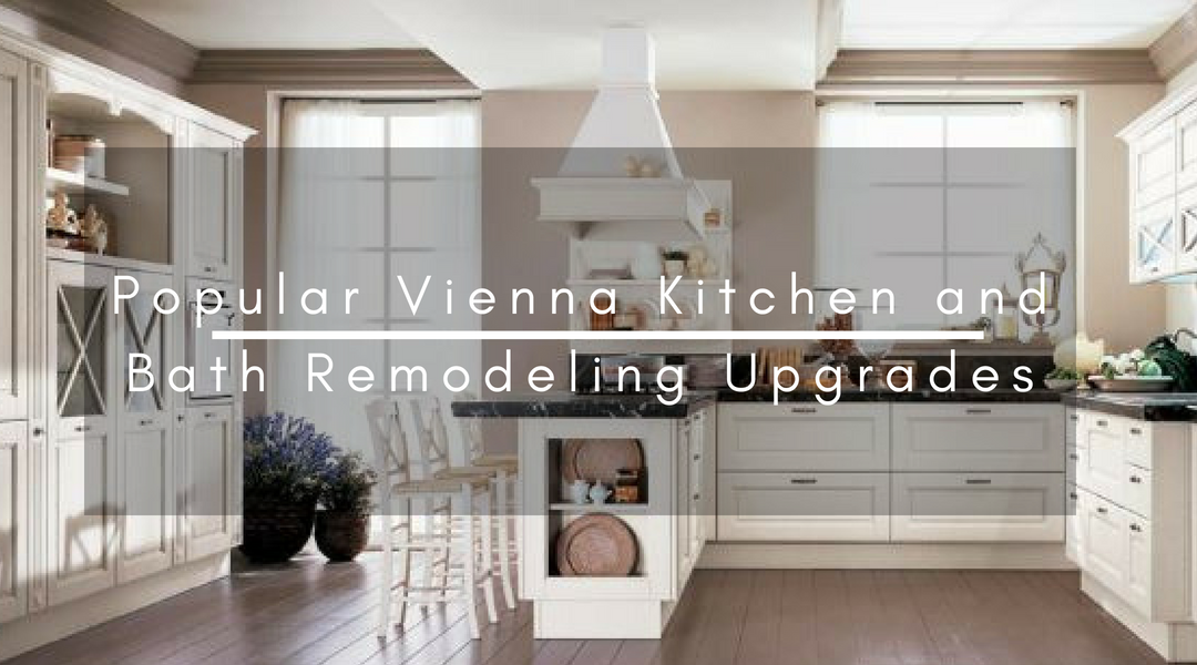 Popular Vienna Kitchen and Bath Remodeling Upgrades